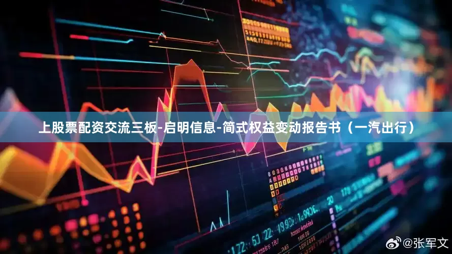 上股票配资交流三板-启明信息-简式权益变动报告书（一汽出行）