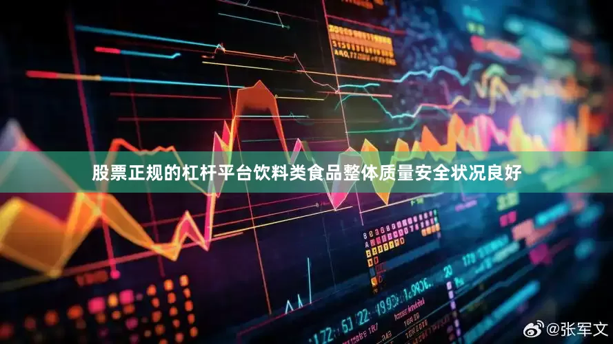 股票正规的杠杆平台饮料类食品整体质量安全状况良好